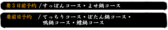 要3日前予約 /すっぽんコース・よせ鍋コース　要前日予約   /てっちりコース・ぼたん鍋コース・鴨鍋コース・鱧鍋コース